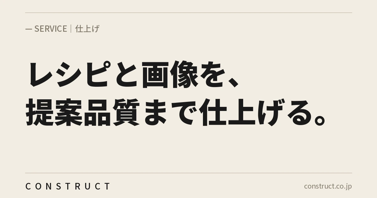 株式会社Constructの食の仕上げサービス画像。「レシピと画像を、提案品質まで仕上げる。」と記載。